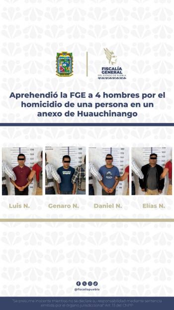 Aprehendió la FGE a 4 hombres por el homicidio de una persona en un anexo de Huauchinango