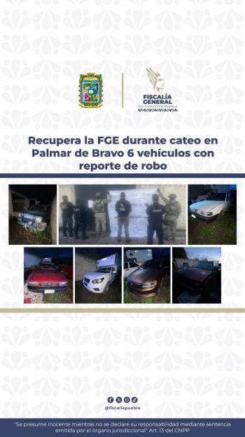 Recupera la FGE durante cateo en Palmar de Bravo 6 vehículos con reporte de robo