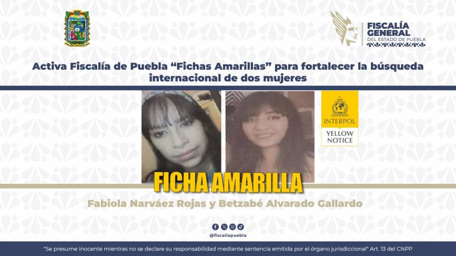 Activa Fiscal&iacute;a de Puebla “Fichas Amarillas” para fortalecer la b&uacute;squeda internacional de dos mujeres