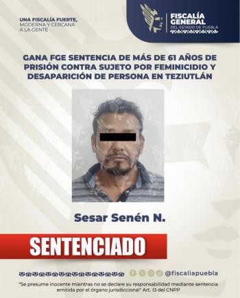 Gana FGE sentencia de m&aacute;s de 61 a&ntilde;os de prisi&oacute;n contra sujeto por feminicidio y desaparici&oacute;n de persona en Teziutl&aacute;n