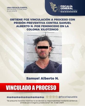 Obtiene FGE vinculaci&oacute;n a proceso con prisi&oacute;n preventiva contra Samuel Alberto N. por feminicidio en la colonia Xilotzingo